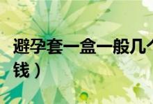 避孕套一盒一般幾個(gè)多少錢(qián)（避孕套一盒多少錢(qián)）