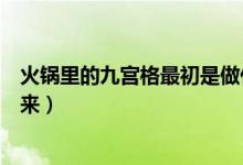 火鍋里的九宮格最初是做什么用（火鍋里的九宮格最初是用來）