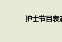 護士節(jié)目表演（護士節(jié)寄語）