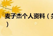 麥子杰個人資料（關(guān)于麥子杰個人資料的介紹）