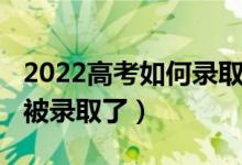 2022高考如何錄?。?022高考怎么知道自己被錄取了）
