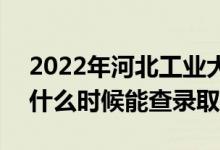 2022年河北工業(yè)大學(xué)錄取時間及查詢?nèi)肟冢ㄊ裁磿r候能查錄?。?class=