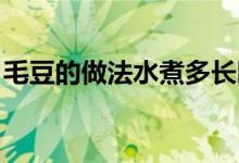 毛豆的做法水煮多長時間（毛豆的做法 水煮）