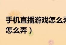手機直播游戲怎么弄游戲聲音（手機直播游戲怎么弄）