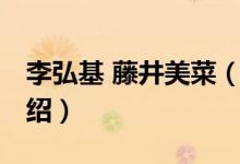 李弘基 藤井美菜（關于李弘基 藤井美菜的介紹）