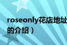 roseonly花店地址（關(guān)于roseonly花店地址的介紹）