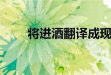將進酒翻譯成現代文（將進酒翻譯）