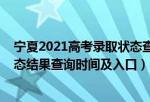 寧夏2021高考錄取狀態(tài)查詢（2022寧夏高考各批次錄取狀態(tài)結果查詢時間及入口）