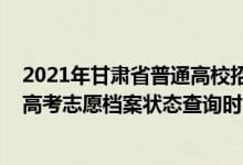 2021年甘肅省普通高校招生考生投檔軌跡查詢（2022甘肅高考志愿檔案狀態(tài)查詢時間及入口）