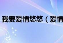 我要愛情悠悠（愛情悠悠可以在哪個網(wǎng)上看）
