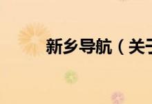 新鄉(xiāng)導(dǎo)航（關(guān)于新鄉(xiāng)導(dǎo)航的介紹）