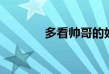 多看帥哥的好處（多看事實）