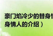 豪門焰冷少的替身情人（關于豪門焰冷少的替身情人的介紹）