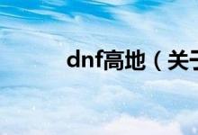 dnf高地（關于dnf高地的介紹）