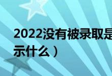 2022沒有被錄取是什么界面（沒被錄取會顯示什么）