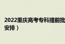 2022重慶高考?？铺崆芭浫r(shí)間從哪天到哪天（錄取時(shí)間安排）