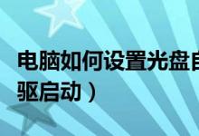 電腦如何設(shè)置光盤自動(dòng)播放（電腦如何設(shè)置光驅(qū)啟動(dòng)）