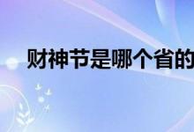 財神節(jié)是哪個省的節(jié)日（財神節(jié)是哪天）