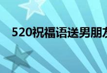520祝福語送男朋友(520祝福語送朋友)