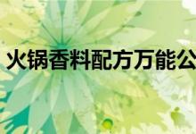 火鍋香料配方萬(wàn)能公式口訣（火鍋香料配方）