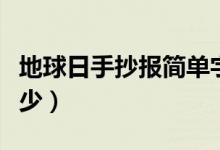 地球日手抄報(bào)簡(jiǎn)單字少（地球日手抄報(bào)簡(jiǎn)單字少）