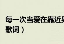 每一次當愛在靠近男生版（每一次當愛在靠近歌詞）