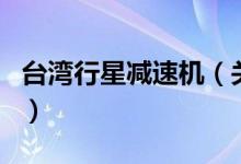 臺灣行星減速機(jī)（關(guān)于臺灣行星減速機(jī)的介紹）