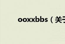 ooxxbbs（關(guān)于ooxxbbs的介紹）