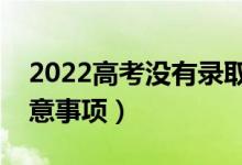 2022高考沒有錄取顯示的是什么（有哪些注意事項(xiàng)）