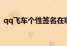 qq飛車(chē)個(gè)性簽名在哪里（qq飛車(chē)個(gè)性簽名）