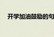 開(kāi)學(xué)加油鼓勵(lì)的句子（一句話開(kāi)學(xué)寄語(yǔ)）