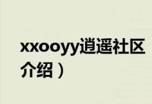 xxooyy逍遙社區(qū)（關(guān)于xxooyy逍遙社區(qū)的介紹）
