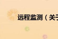 遠程監(jiān)測（關(guān)于遠程監(jiān)測的介紹）