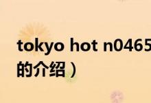 tokyo hot n0465（關(guān)于tokyo hot n0465的介紹）