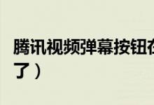 騰訊視頻彈幕按鈕在哪（騰訊視頻彈幕按鈕沒了）