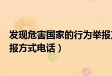 發(fā)現(xiàn)危害國(guó)家的行為舉報(bào)方式電話（發(fā)現(xiàn)危害國(guó)家的行為舉報(bào)方式電話）