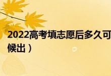 2022高考填志愿后多久可以知道有沒有被錄?。ńY(jié)果什么時候出）