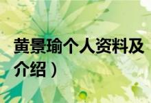 黃景瑜個(gè)人資料及（關(guān)于黃景瑜個(gè)人資料及的介紹）