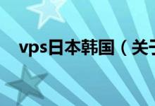vps日本韓國（關于vps日本韓國的介紹）
