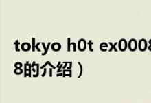 tokyo h0t ex0008（關于tokyo h0t ex0008的介紹）
