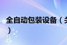 全自動包裝設(shè)備（關(guān)于全自動包裝設(shè)備的介紹）