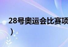28號奧運(yùn)會比賽項目（28號奧運(yùn)會比賽項目）