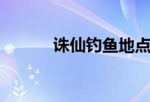 誅仙釣魚地點（誅仙釣魚時間）