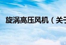 旋渦高壓風(fēng)機(jī)（關(guān)于旋渦高壓風(fēng)機(jī)的介紹）