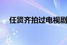 任賢齊拍過(guò)電視?。ㄈ钨t齊拍過(guò)的電影）