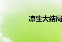 涼生大結(jié)局(涼生大結(jié)局)
