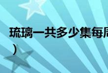 琉璃一共多少集每周幾更新（琉璃一共多少集）