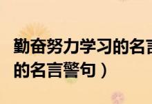 勤奮努力學習的名言簡短（關(guān)于勤奮努力學習的名言警句）