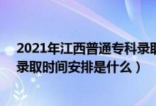 2021年江西普通?？其浫r間（2022江西高考高職(專科)錄取時間安排是什么）