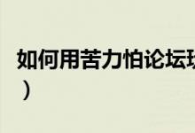 如何用苦力怕論壇玩國(guó)際服（如何用苦瓜減肥）
